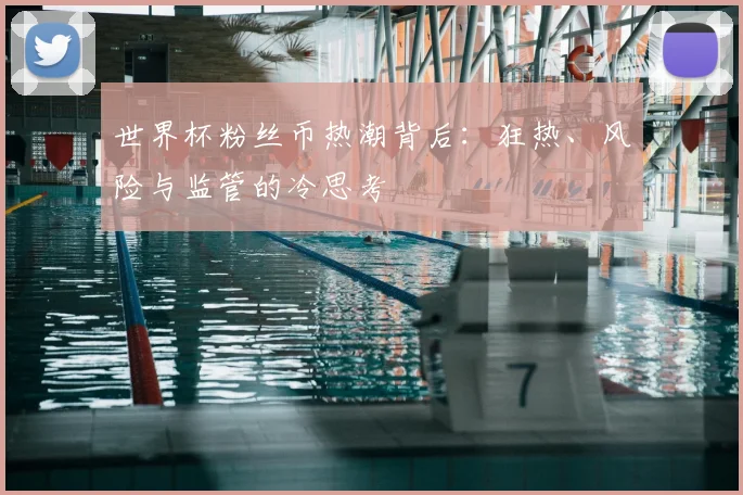 世界杯粉丝币热潮背后:狂热、风险与监管的冷思考