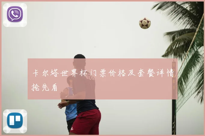 卡尔塔世界杯门票价格及套餐详情抢先看