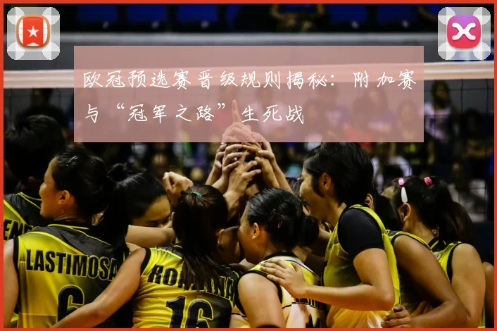 欧冠预选赛晋级规则揭秘：附加赛与“冠军之路”生死战