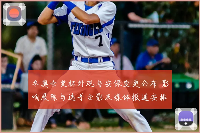 冬奥会奖杯外观与安保变更公布 影响展陈与选手合影及媒体报道安排