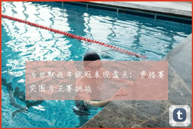 马尔默近年欧冠表现盘点:资格赛突围与正赛挑战