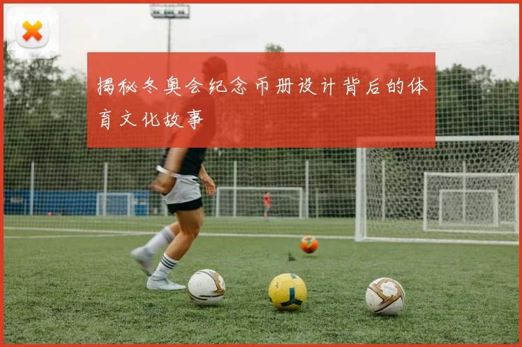 揭秘冬奥会纪念币册设计背后的体育文化故事